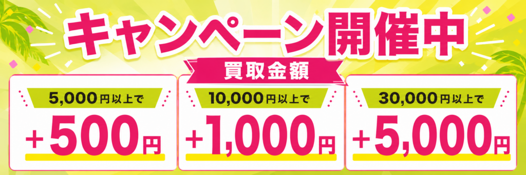 買取金額に応じて査定額が増額されるキャンペーン開催中。5,000円以上で500円、10,000円以上で1,000円、30,000円以上で5,000円を上乗せ。